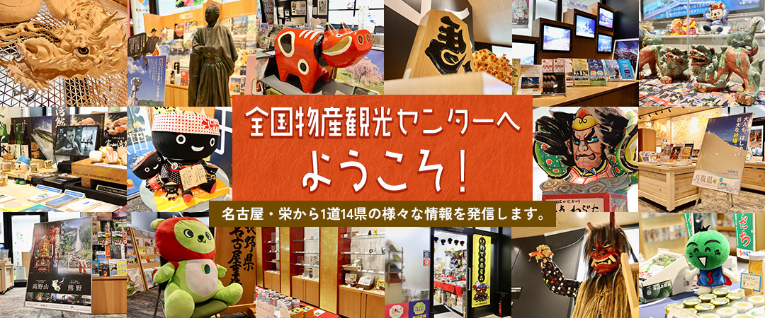 全国物産観光センター 名古屋・栄から1道14県の様々な情報を発信します